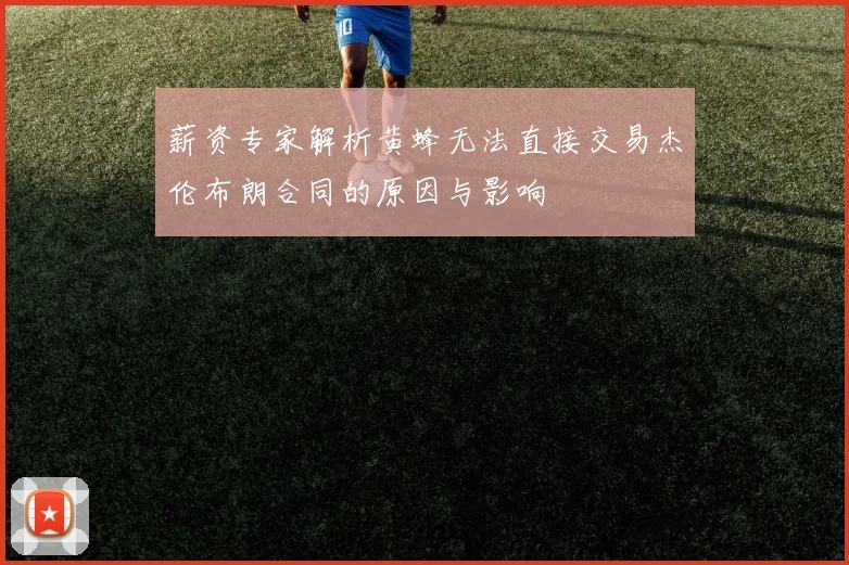 薪资专家解析黄蜂无法直接交易杰伦布朗合同的原因与影响